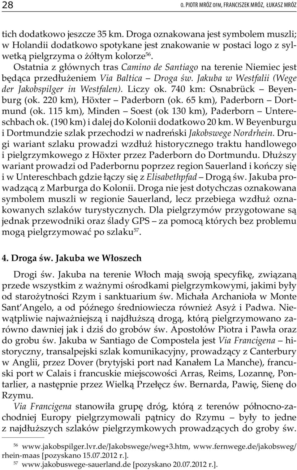 Ostatnia z głównych tras Camino de Santiago na terenie Niemiec jest będąca przedłużeniem Via Baltica Droga św. Jakuba w Westfalii (Wege der Jakobspilger in Westfalen). Liczy ok.