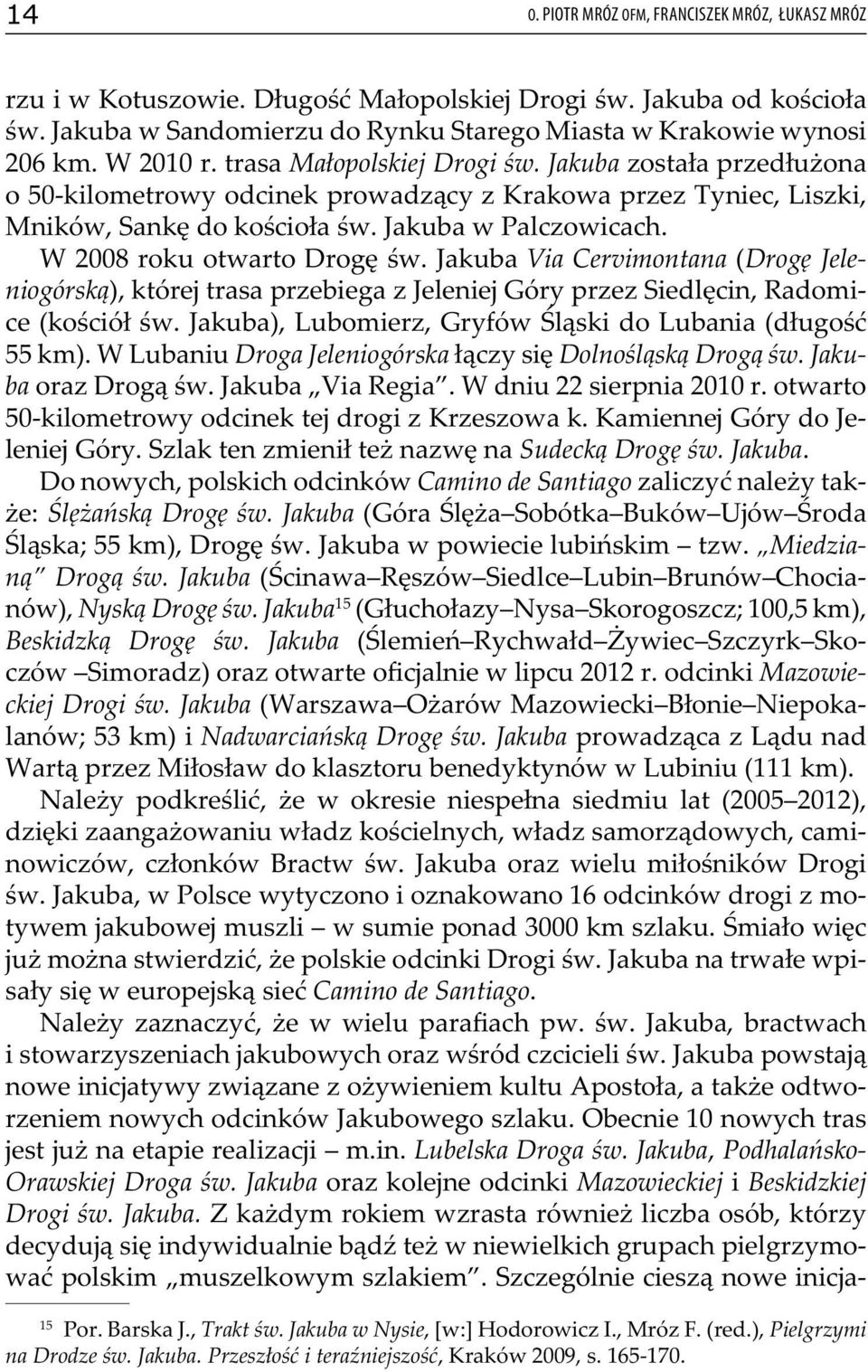 W 2008 roku otwarto Drogę św. Jakuba Via Cervimontana (Drogę Jeleniogórską), której trasa przebiega z Jeleniej Góry przez Siedlęcin, Radomice (kościół św.