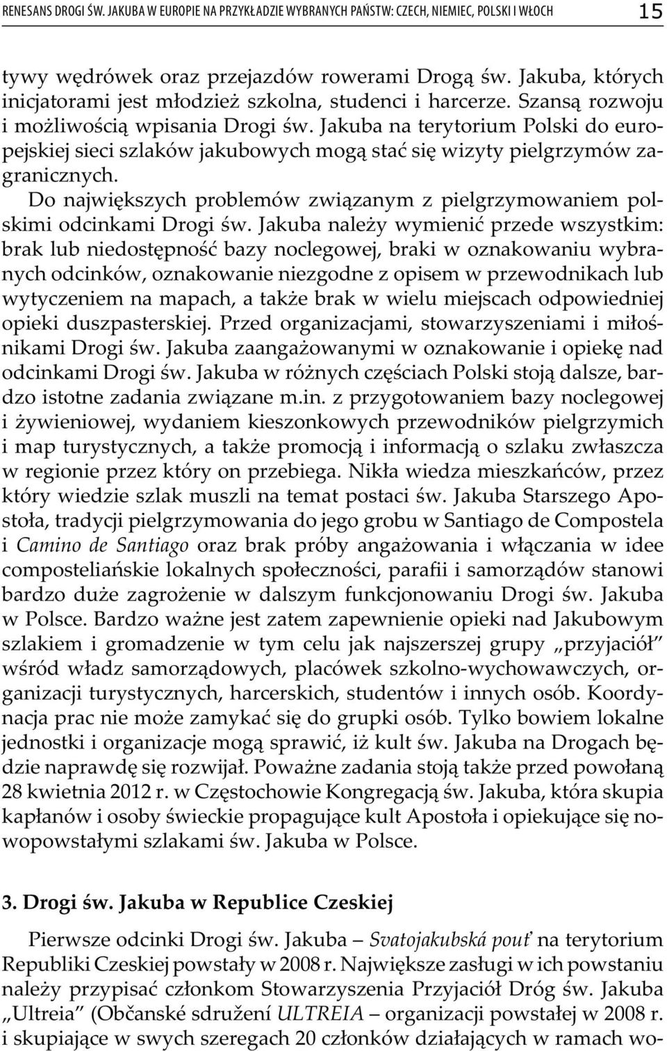 Jakuba na terytorium Polski do europejskiej sieci szlaków jakubowych mogą stać się wizyty pielgrzymów zagranicznych. Do największych problemów związanym z pielgrzymowaniem polskimi odcinkami Drogi św.