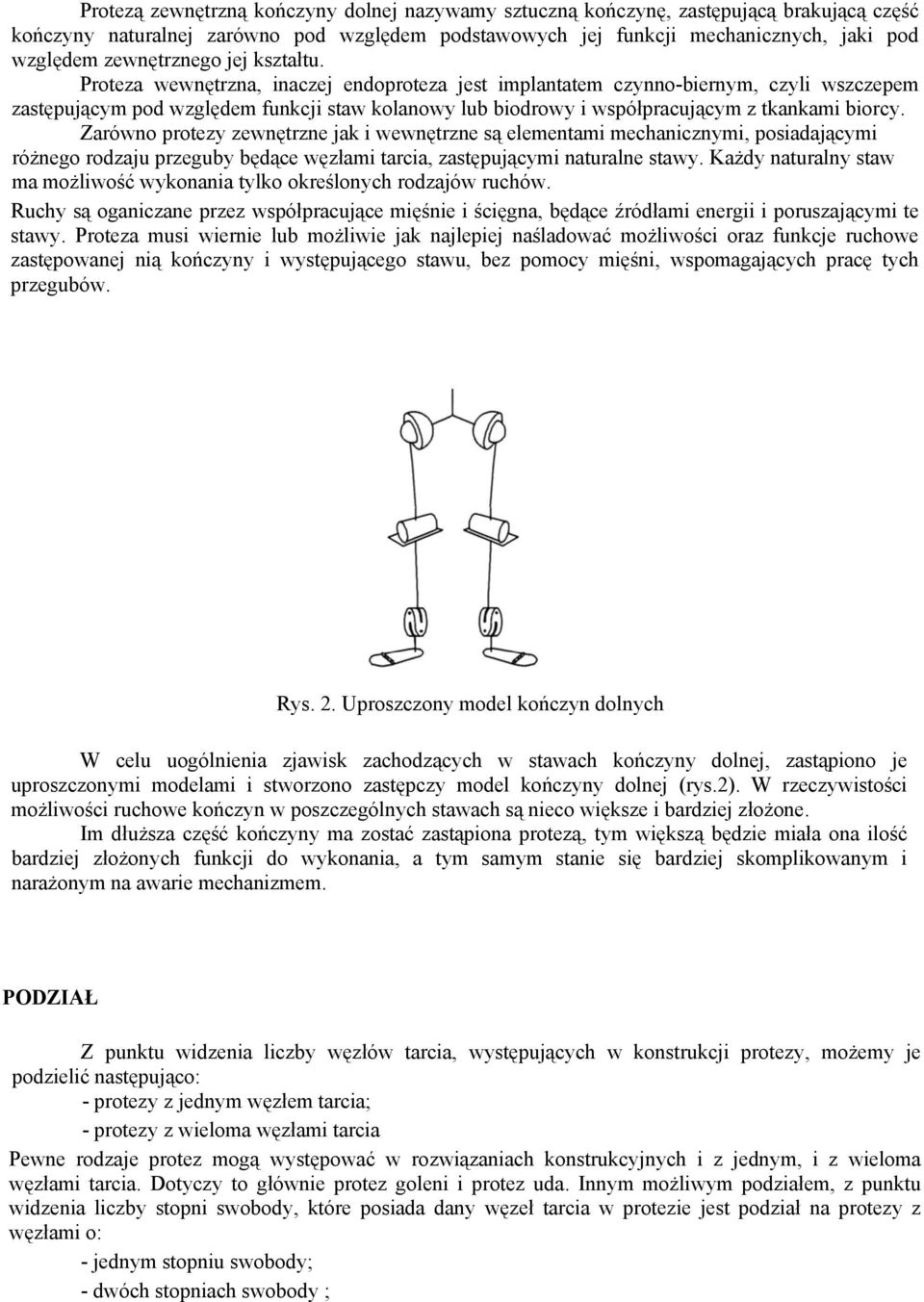 Proteza wewnętrzna, inaczej endoproteza jest implantatem czynno-biernym, czyli wszczepem zastępującym pod względem funkcji staw kolanowy lub biodrowy i współpracującym z tkankami biorcy.