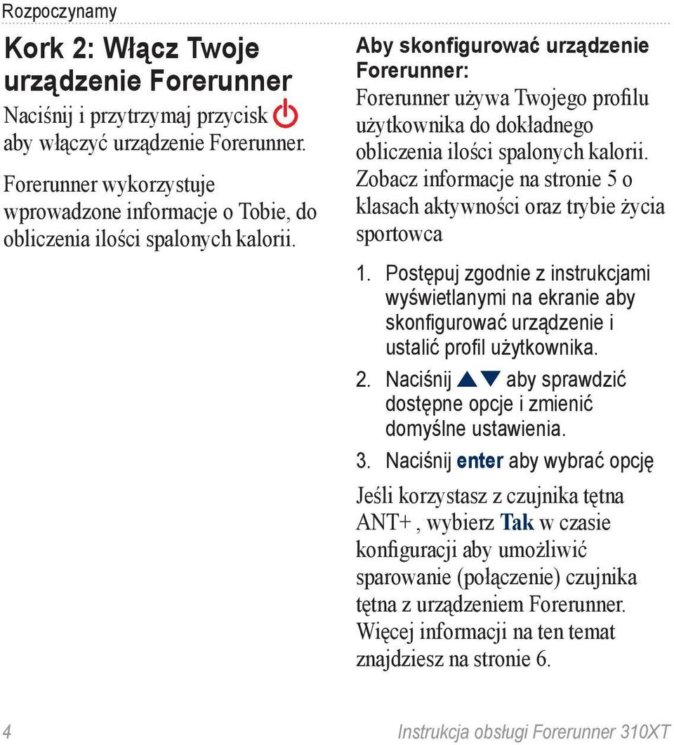 Aby skonfigurować urządzenie Forerunner: Forerunner używa Twojego profilu użytkownika do dokładnego obliczenia ilości spalonych kalorii.