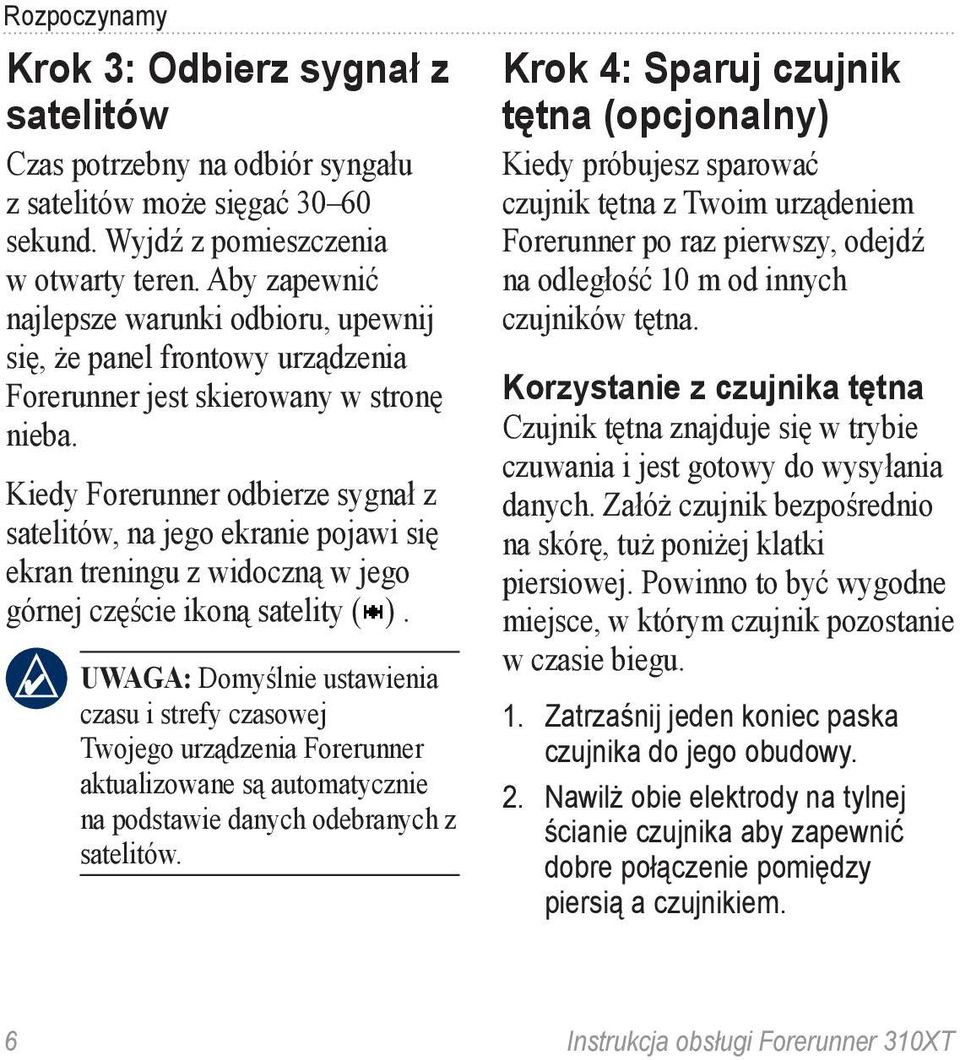 Kiedy Forerunner odbierze sygnał z satelitów, na jego ekranie pojawi się ekran treningu z widoczną w jego górnej częście ikoną satelity ( ).