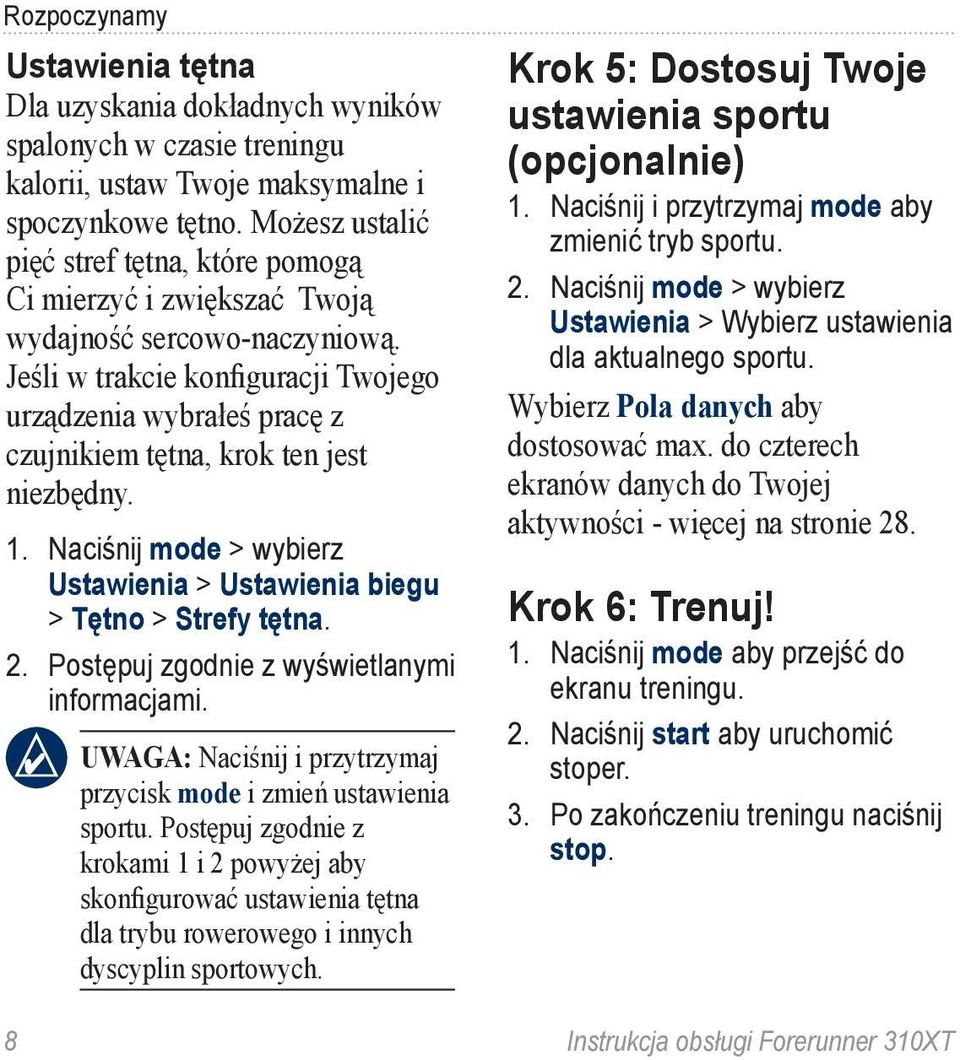 Jeśli w trakcie konfiguracji Twojego urządzenia wybrałeś pracę z czujnikiem tętna, krok ten jest niezbędny. 1. Naciśnij mode > wybierz Ustawienia > Ustawienia biegu > Tętno > Strefy tętna. 2.