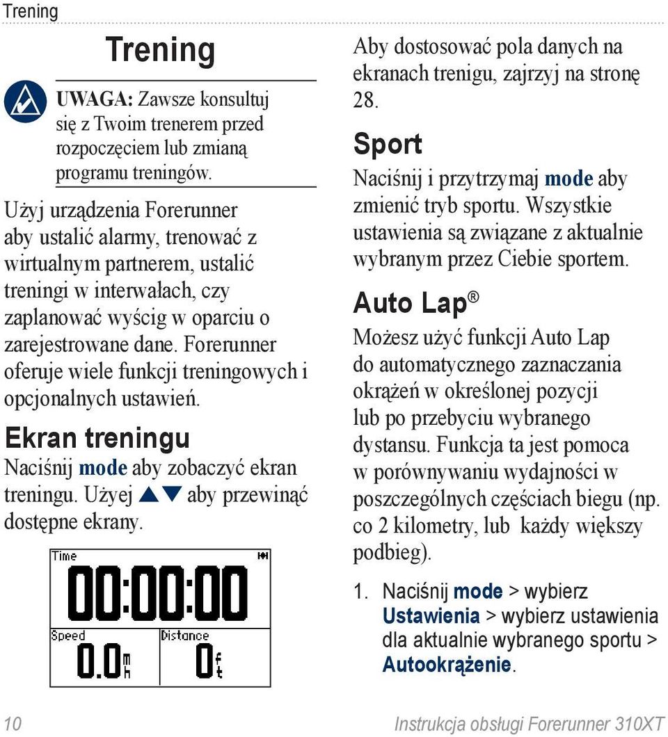 Forerunner oferuje wiele funkcji treningowych i opcjonalnych ustawień. Ekran treningu Naciśnij mode aby zobaczyć ekran treningu. Użyej aby przewinąć dostępne ekrany.
