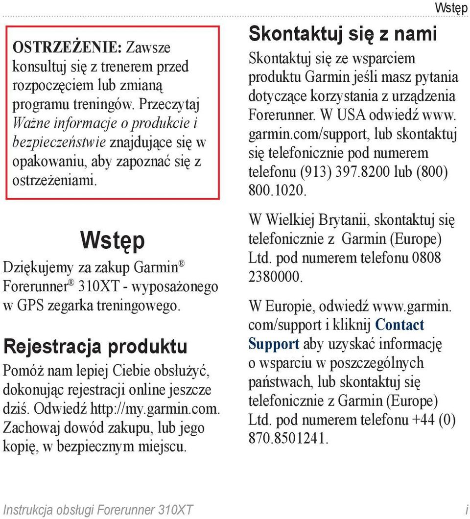 Wstęp Dziękujemy za zakup Garmin Forerunner 310XT - wyposażonego w GPS zegarka treningowego. Rejestracja produktu Pomóż nam lepiej Ciebie obsłużyć, dokonując rejestracji online jeszcze dziś.