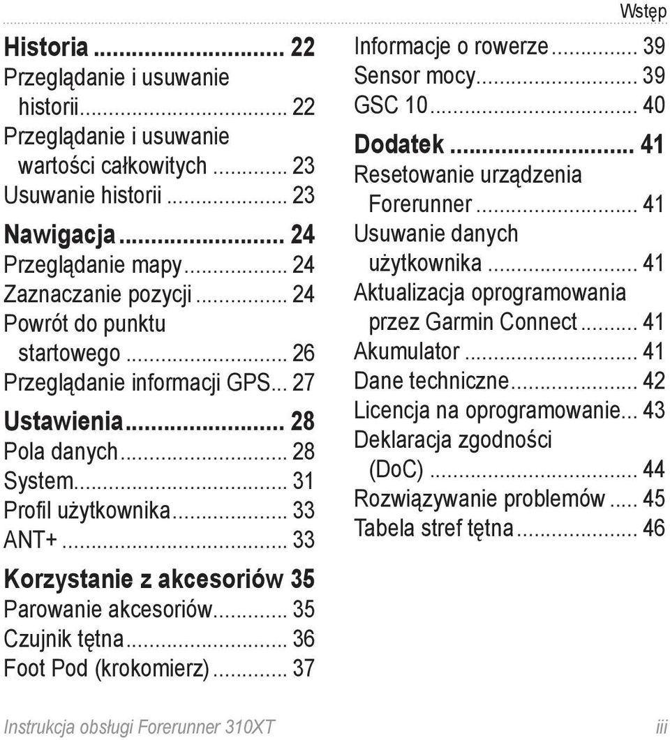35 Parowanie akcesoriów... 35 Czujnik tętna... 36 Foot Pod (krokomierz)... 37 Instrukcja obsługi Forerunner 310XT Wstęp Informacje o rowerze... 39 Sensor mocy... 39 GSC 10... 40 Dodatek.
