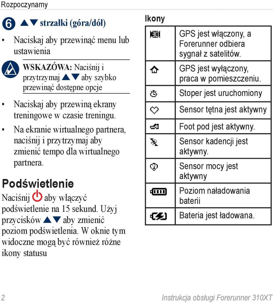 Użyj przycisków aby zmienić poziom podświetlenia. W oknie tym widoczne mogą być również różne ikony statusu Ikony GPS jest włączony, a Forerunner odbiera sygnał z satelitów.