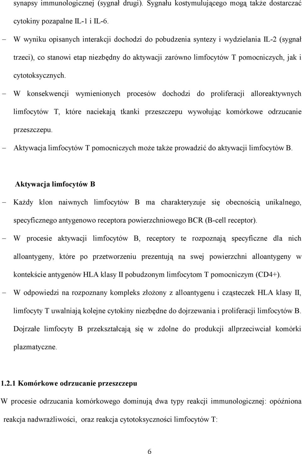 W konsekwencji wymienionych procesów dochodzi do proliferacji alloreaktywnych limfocytów T, które naciekają tkanki przeszczepu wywołując komórkowe odrzucanie przeszczepu.