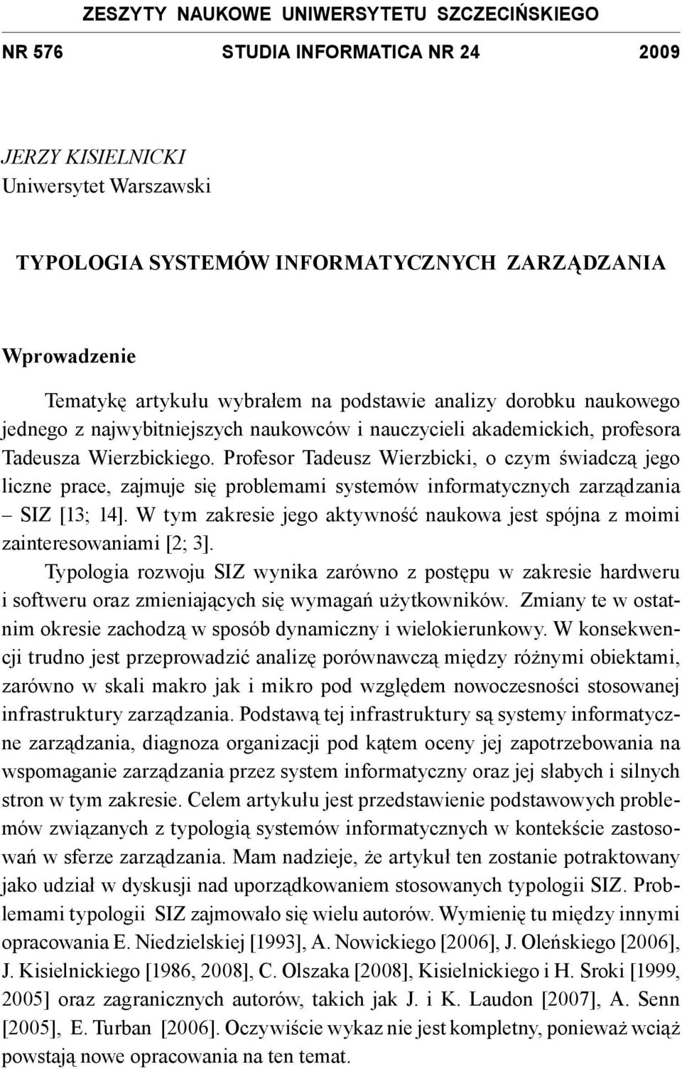 Profesor Tadeusz Wierzbicki, o czym świadczą jego liczne prace, zajmuje się problemami systemów informatycznych zarządzania SIZ [13; 14].