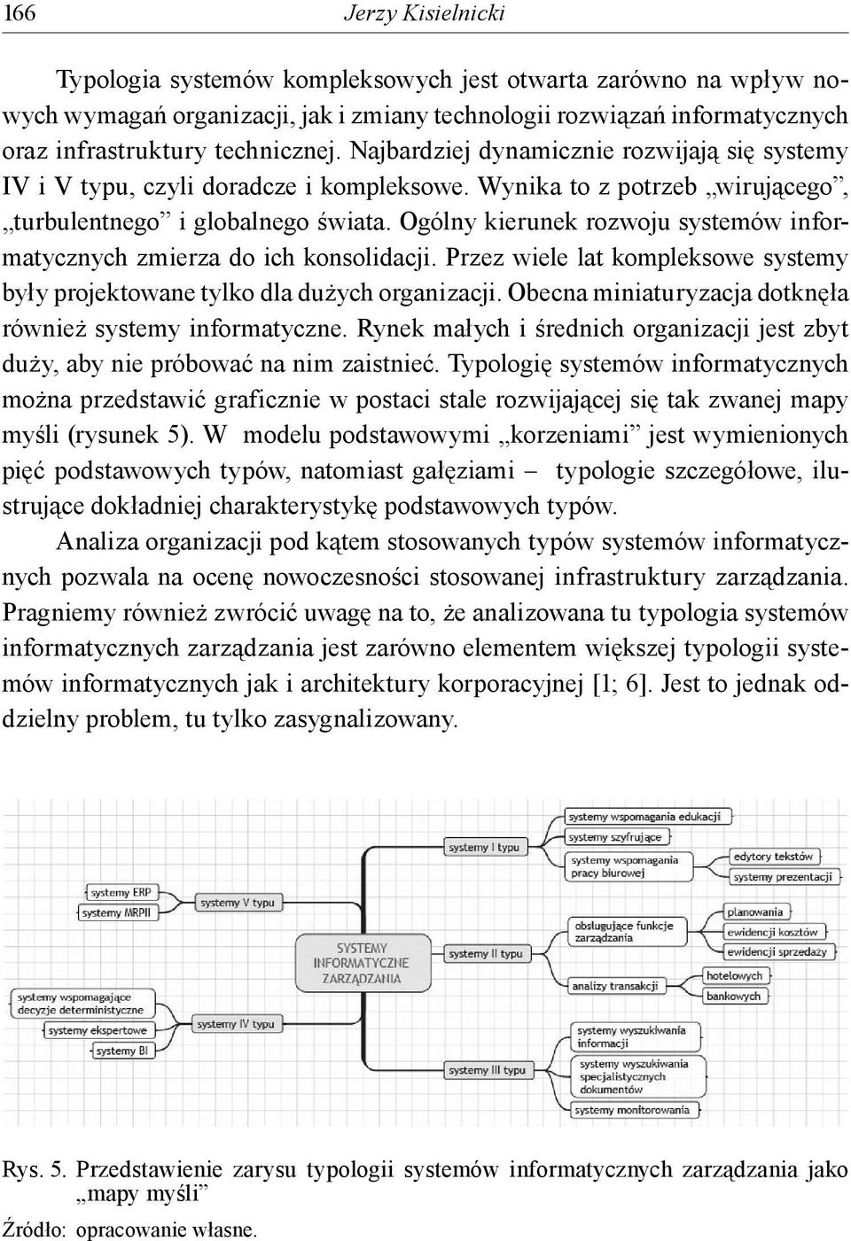 Ogólny kierunek rozwoju systemów informatycznych zmierza do ich konsolidacji. Przez wiele lat kompleksowe systemy były projektowane tylko dla dużych organizacji.