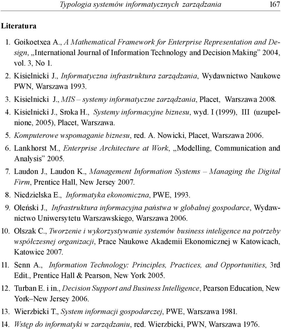 , Informatyczna infrastruktura zarządzania, Wydawnictwo Naukowe PWN, Warszawa 1993. 3. Kisielnicki J., MIS systemy informatyczne zarządzania, Placet, Warszawa 2008. 4. Kisielnicki J., Sroka H.