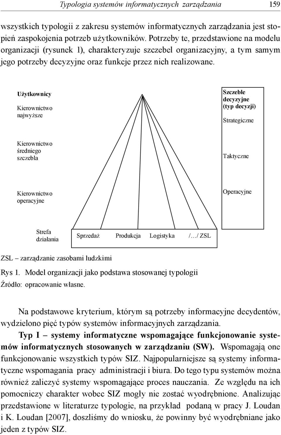 U ytkownicy Kierownictwo najwy sze Szczeble decyzyjne (typ decyzji) Strategiczne Kierownictwo redniego szczebla Taktyczne Kierownictwo operacyjne Operacyjne Operacyjne Strefa dzia ania Sprzeda