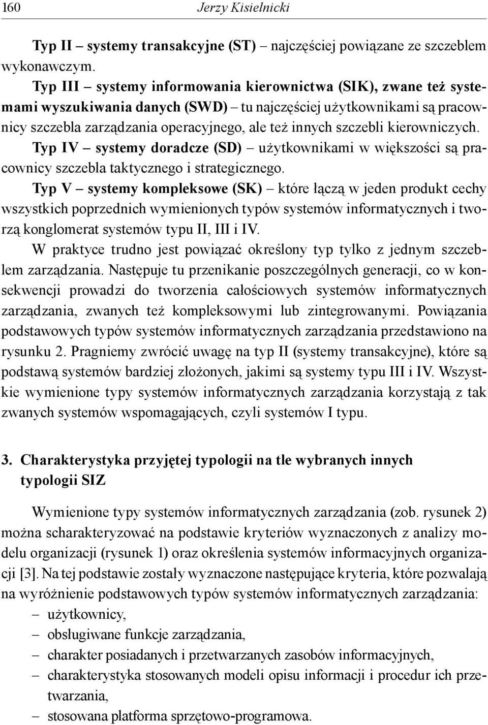 kierowniczych. Typ IV systemy doradcze (SD) użytkownikami w większości są pracownicy szczebla taktycznego i strategicznego.