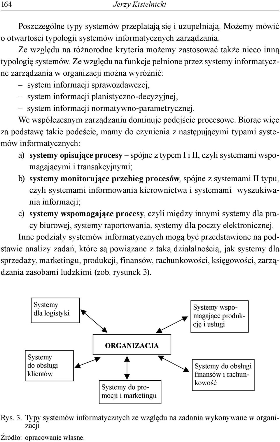 Ze względu na funkcje pełnione przez systemy informatyczne zarządzania w organizacji można wyróżnić: system informacji sprawozdawczej, system informacji planistyczno-decyzyjnej, system informacji