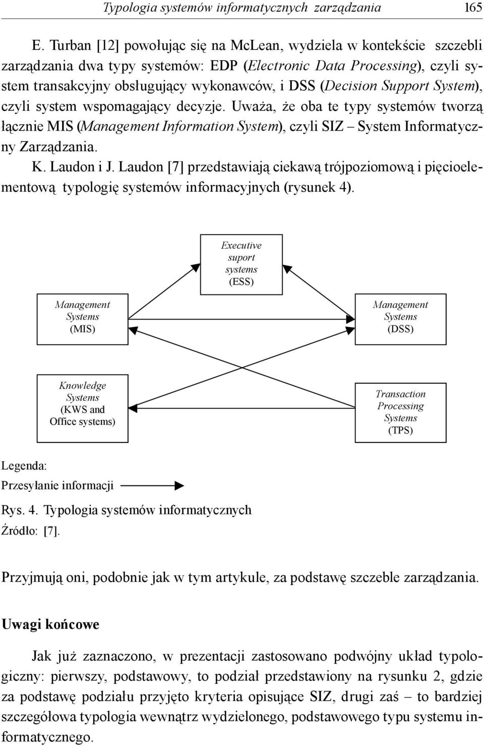 Support System), czyli system wspomagający decyzje. Uważa, że oba te typy systemów tworzą łącznie MIS (Management Information System), czyli SIZ System Informatyczny Zarządzania. K. Laudon i J.