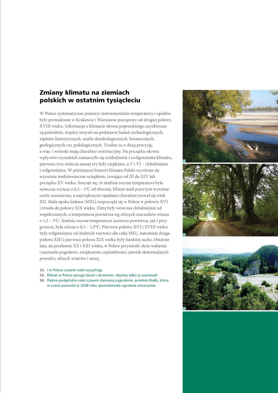 Informacje o klimacie okresu poprzedniego uzyskiwane są pośrednio, między innymi na podstawie badań archeologicznych, zapisów historycznych, analiz dendrologicznych, botanicznych, geologicznych czy