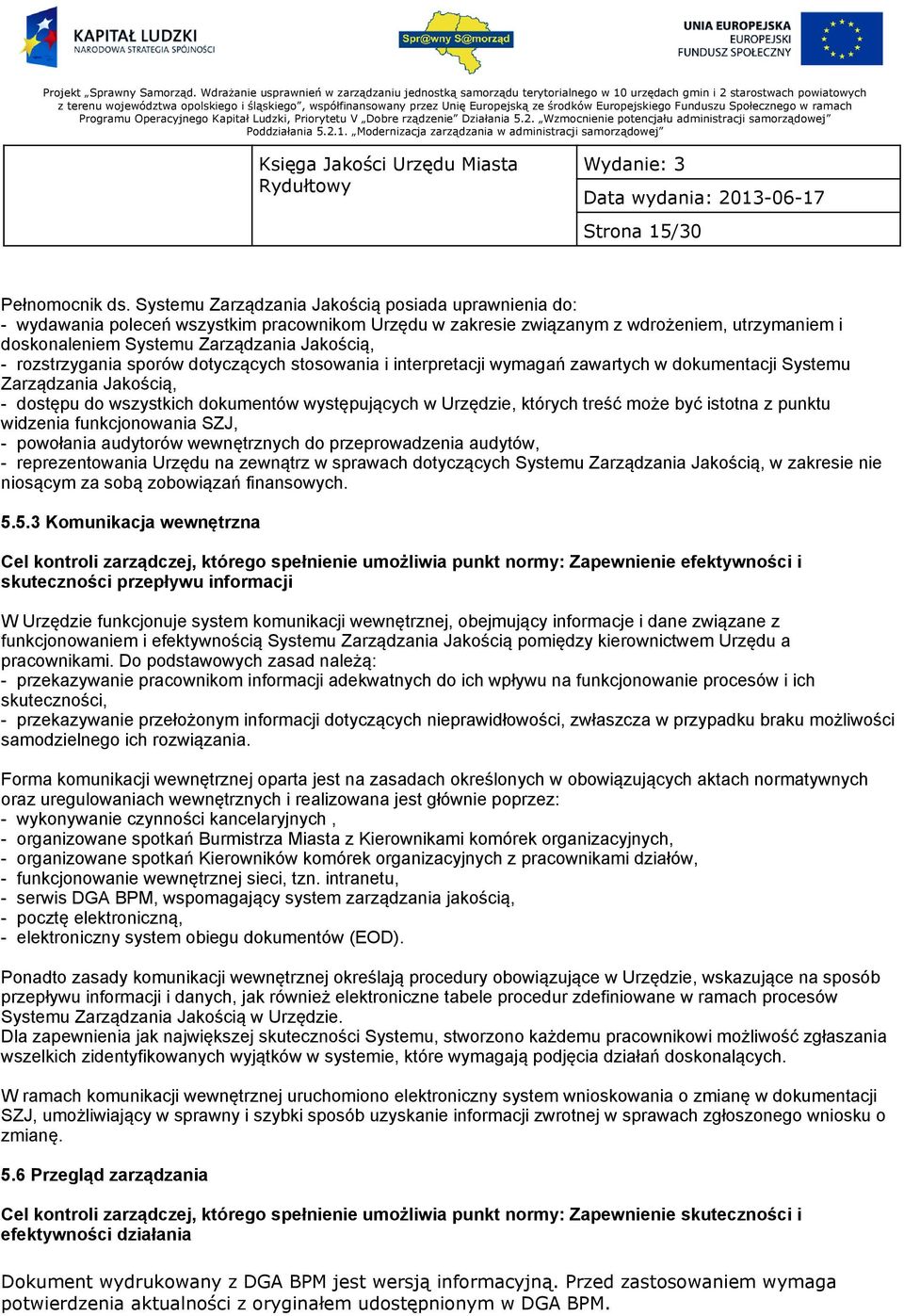 rozstrzygania sporów dotyczących stosowania i interpretacji wymagań zawartych w dokumentacji Systemu Zarządzania Jakością, - dostępu do wszystkich dokumentów występujących w Urzędzie, których treść