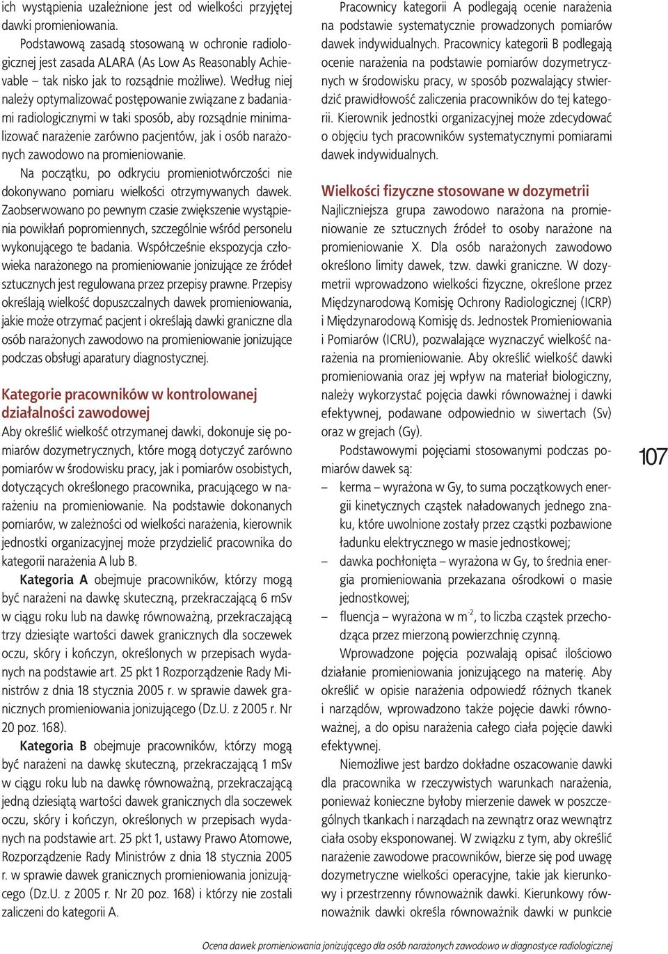 Według niej należy optymalizować postępowanie związane z badaniami radiologicznymi w taki sposób, aby rozsądnie minimalizować narażenie zarówno pacjentów, jak i osób narażonych zawodowo na