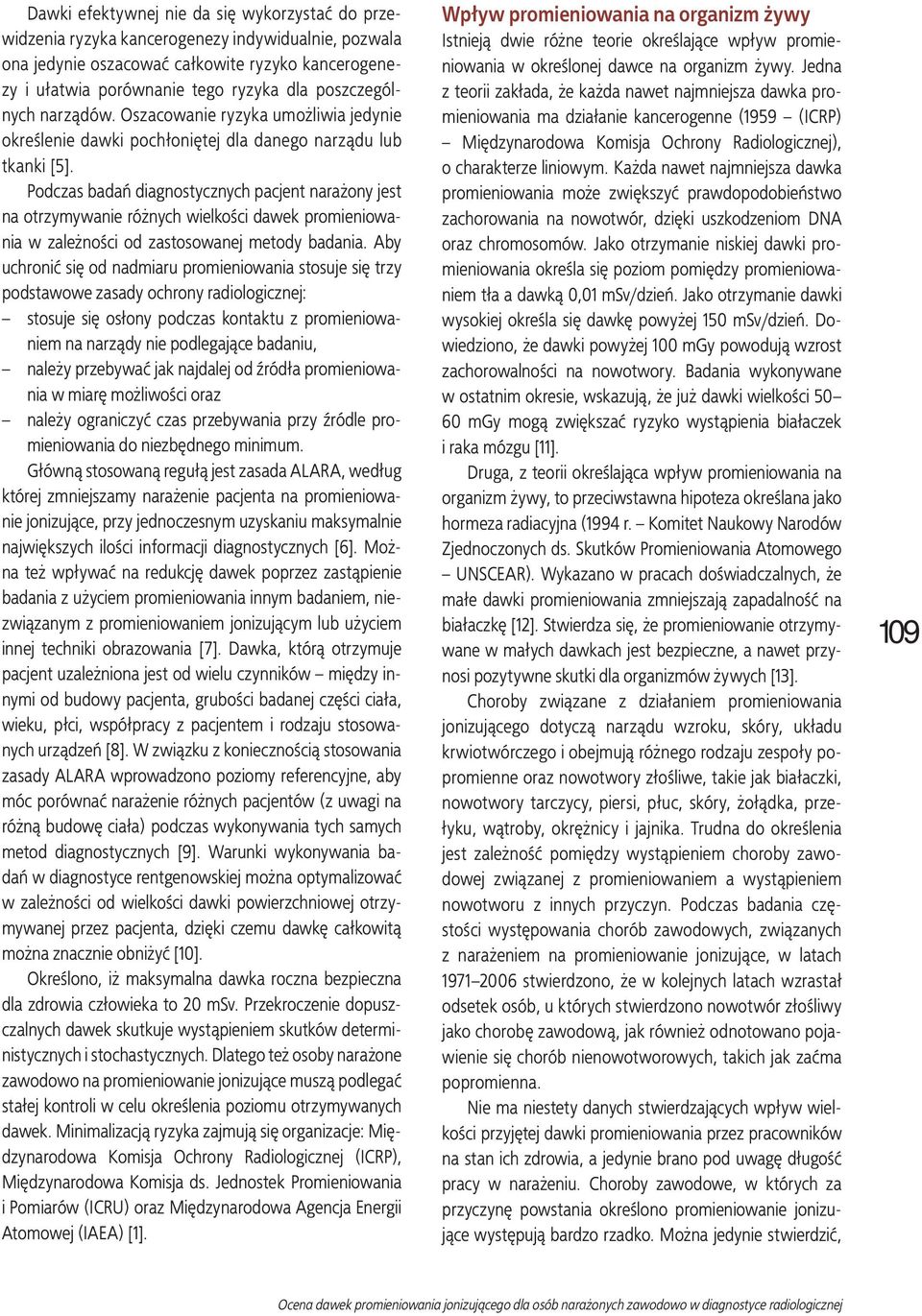 Podczas badań diagnostycznych pacjent narażony jest na otrzymywanie różnych wielkości dawek promieniowania w zależności od zastosowanej metody badania.