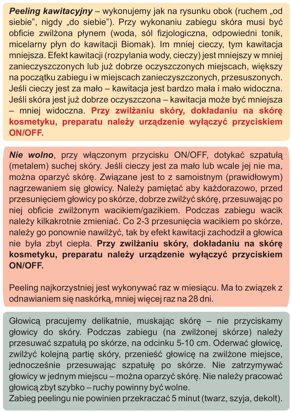 Efekt kawitacji (rozpylania wody, cieczy) jest mniejszy w mniej zanieczyszczonych lub już dobrze oczyszczonych miejscach, większy na początku zabiegu i w miejscach zanieczyszczonych, przesuszonych.