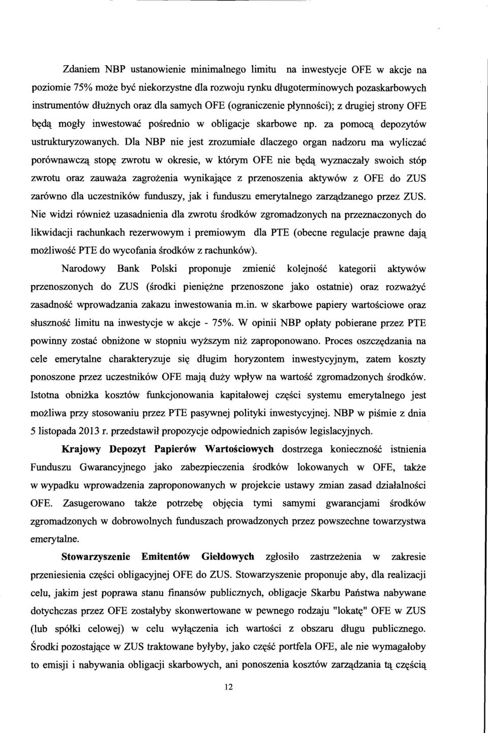 Dla NBP nie jest zrozumiale dlaczego organ nadzoru rna wyliczae por6wnawcz'l:_ stop~ zwrotu w okresie, w kt6rym OFE nie ~fit wyznaczaly swoich stop zwrotu oraz zauwaza zagrozenia wynikaj'l:_ce z