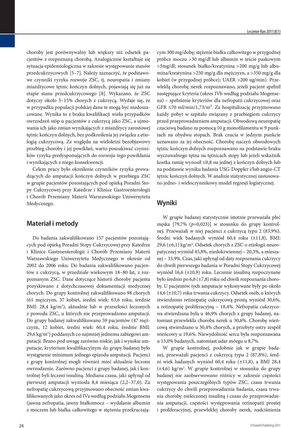 neuropatia i zmiany miażdżycowe tętnic kończyn dolnych, pojawiają się już na etapie stanu przedcukrzycowego [8]. Wykazano, że ZSC dotyczy około 5 15% chorych z cukrzycą.