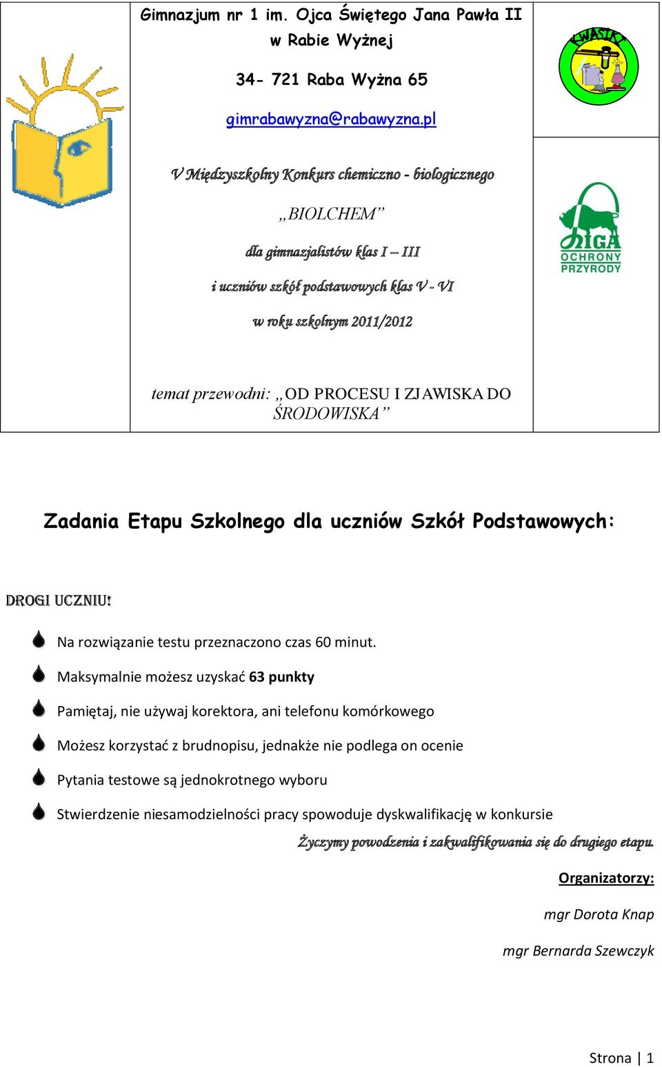 DO ŚRODOWISKA Zadania Etapu Szkolnego dla uczniów Szkół Podstawowych: Drogi uczniu! Na rozwiązanie testu przeznaczono czas 60 minut.