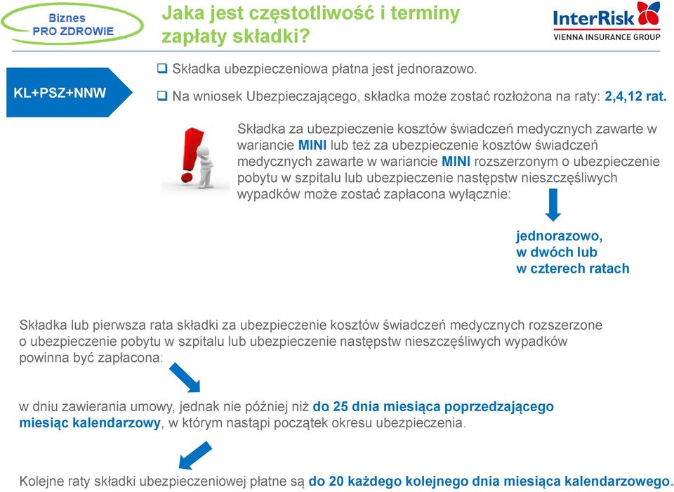 szpitalu lub ubezpieczenie następstw nieszczęśliwych wypadków może zostać zapłacona wyłącznie: jednorazowo, w dwóch lub w czterech ratach Składka lub pierwsza rata składki za ubezpieczenie kosztów