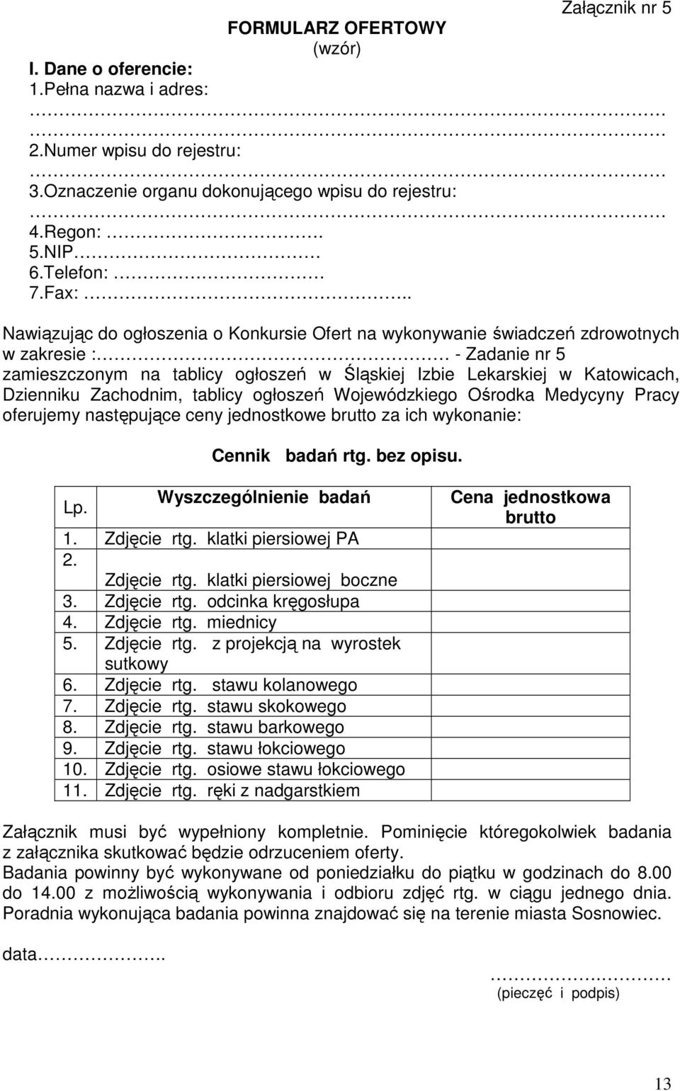 Zachodnim, tablicy ogłoszeń Wojewódzkiego Ośrodka Medycyny Pracy oferujemy następujące ceny jednostkowe brutto za ich wykonanie: Cennik badań rtg. bez opisu. Lp. Wyszczególnienie badań 1. Zdjęcie rtg.