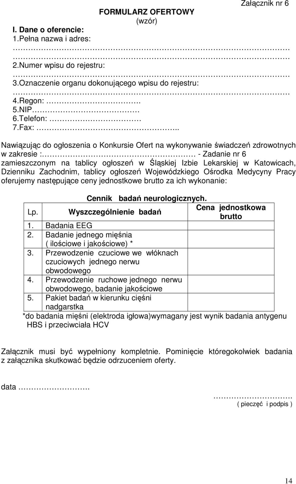 Zachodnim, tablicy ogłoszeń Wojewódzkiego Ośrodka Medycyny Pracy oferujemy następujące ceny jednostkowe brutto za ich wykonanie: Cennik badań neurologicznych. Lp.