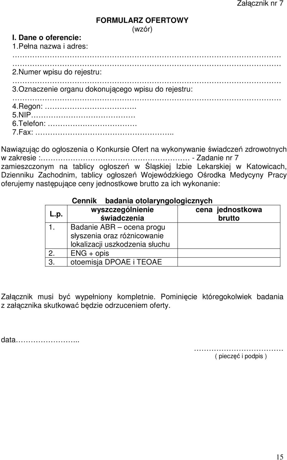 Zachodnim, tablicy ogłoszeń Wojewódzkiego Ośrodka Medycyny Pracy oferujemy następujące ceny jednostkowe brutto za ich wykonanie: Cennik badania otolaryngologicznych L.p. wyszczególnienie cena jednostkowa świadczenia brutto 1.