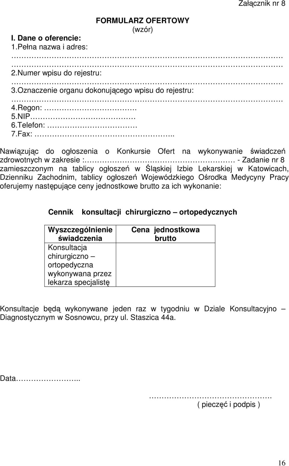 Zachodnim, tablicy ogłoszeń Wojewódzkiego Ośrodka Medycyny Pracy oferujemy następujące ceny jednostkowe brutto za ich wykonanie: Cennik konsultacji chirurgiczno ortopedycznych Wyszczególnienie