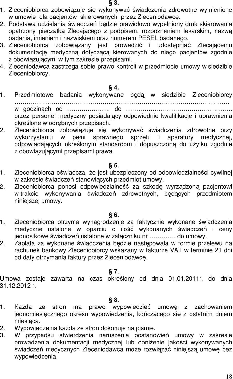badanego. 3. Zleceniobiorca zobowiązany jest prowadzić i udostępniać Zlecającemu dokumentację medyczną dotyczącą kierowanych do niego pacjentów zgodnie z obowiązującymi w tym zakresie przepisami. 4.