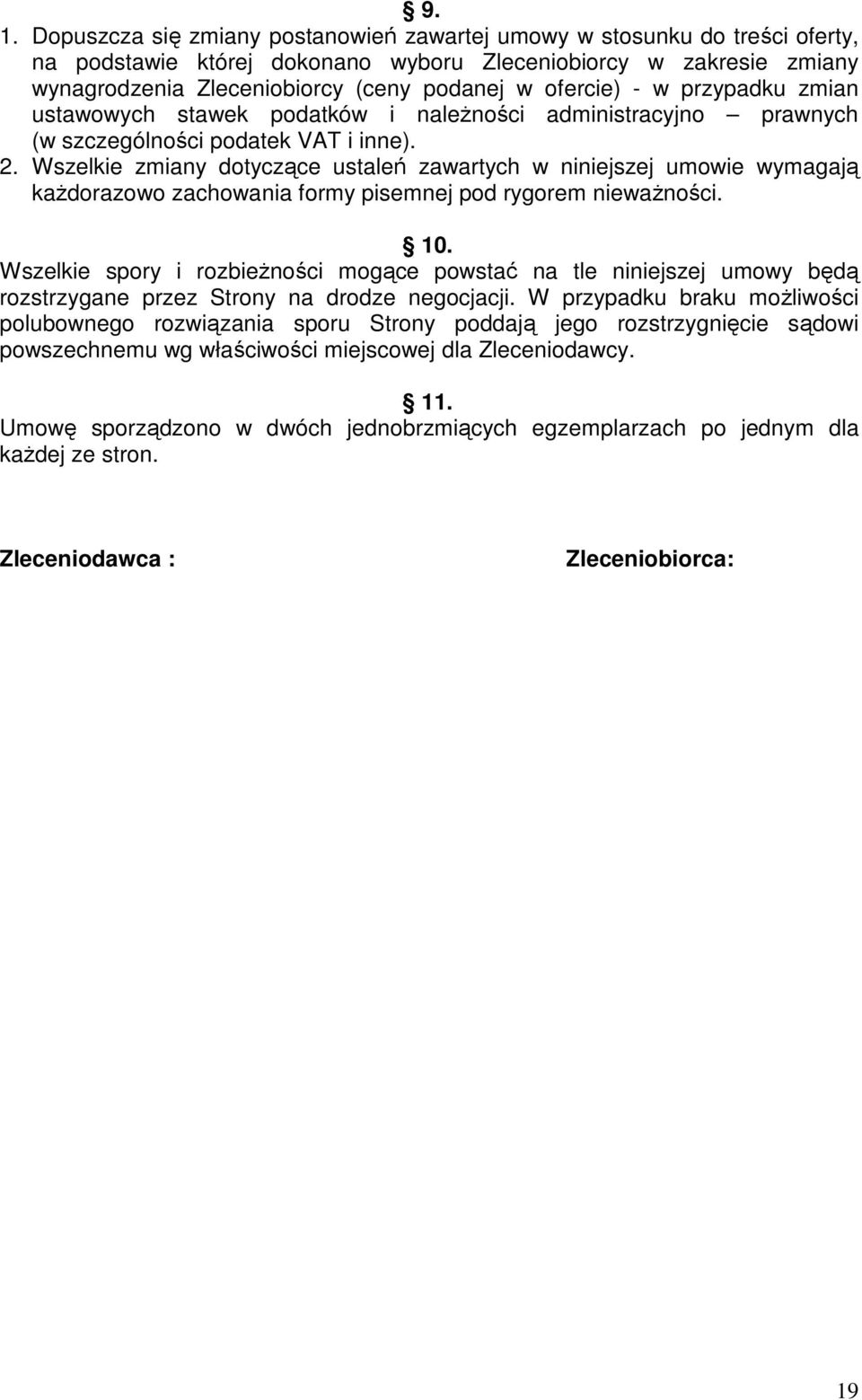 Wszelkie zmiany dotyczące ustaleń zawartych w niniejszej umowie wymagają każdorazowo zachowania formy pisemnej pod rygorem nieważności. 10.