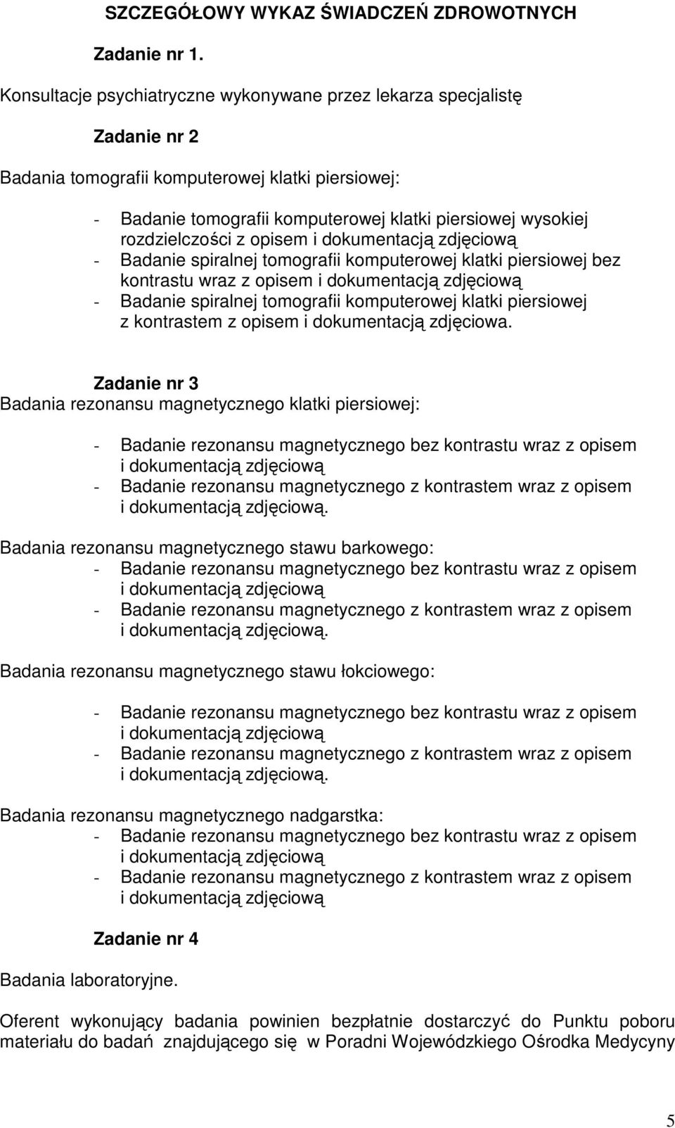 rozdzielczości z opisem i dokumentacją zdjęciową - Badanie spiralnej tomografii komputerowej klatki piersiowej bez kontrastu wraz z opisem i dokumentacją zdjęciową - Badanie spiralnej tomografii