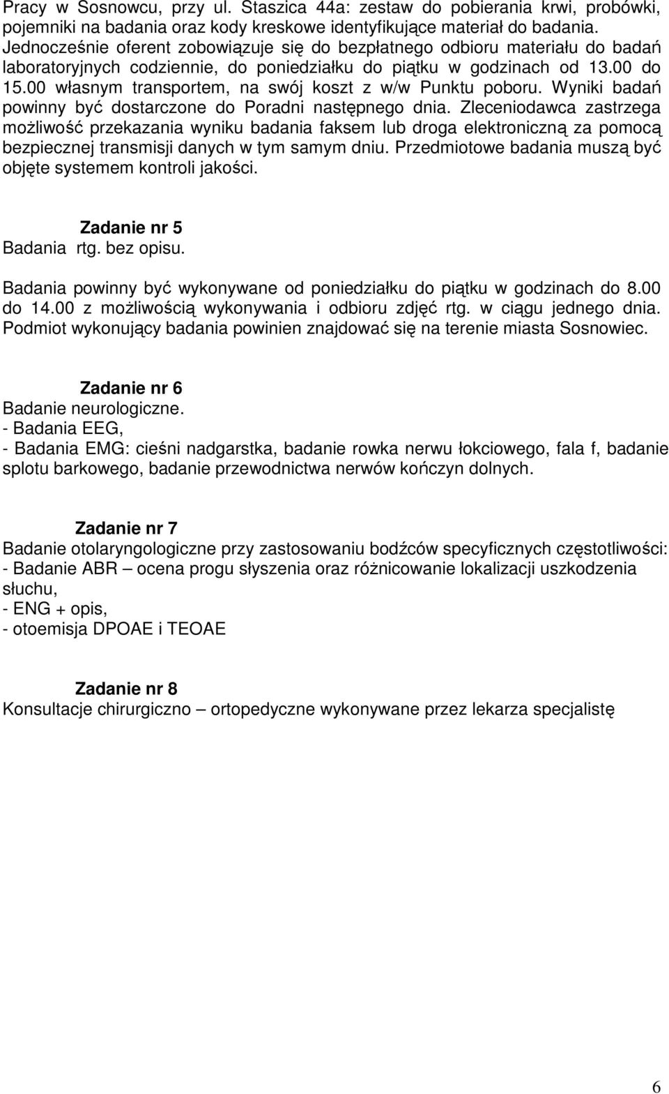 00 własnym transportem, na swój koszt z w/w Punktu poboru. Wyniki badań powinny być dostarczone do Poradni następnego dnia.