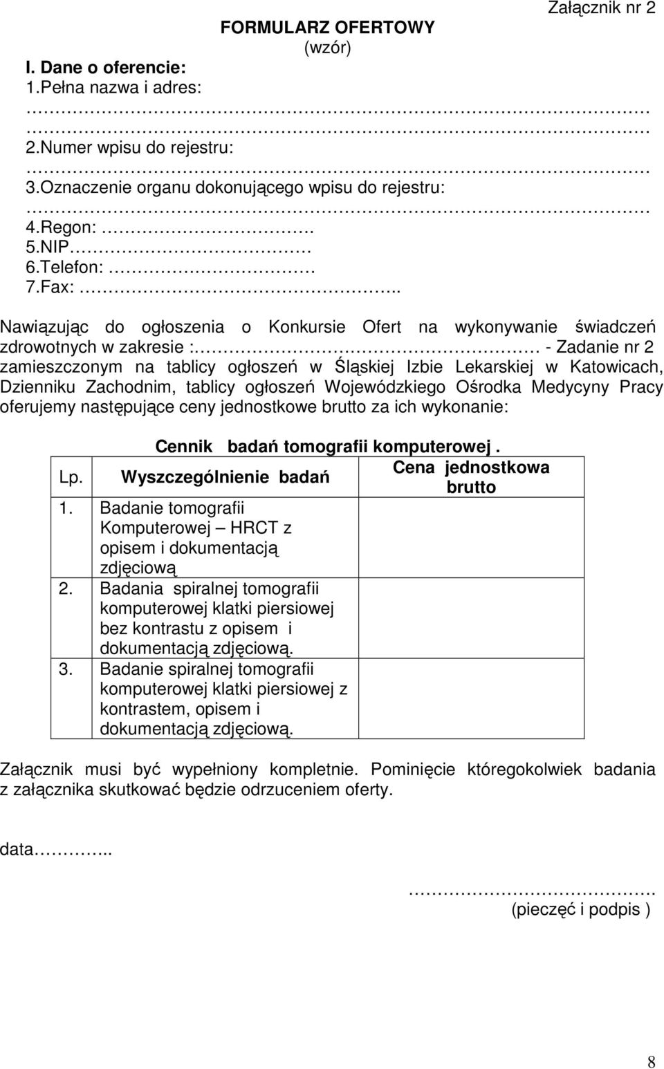 Zachodnim, tablicy ogłoszeń Wojewódzkiego Ośrodka Medycyny Pracy oferujemy następujące ceny jednostkowe brutto za ich wykonanie: Lp. Cennik badań tomografii komputerowej. Wyszczególnienie badań 1.