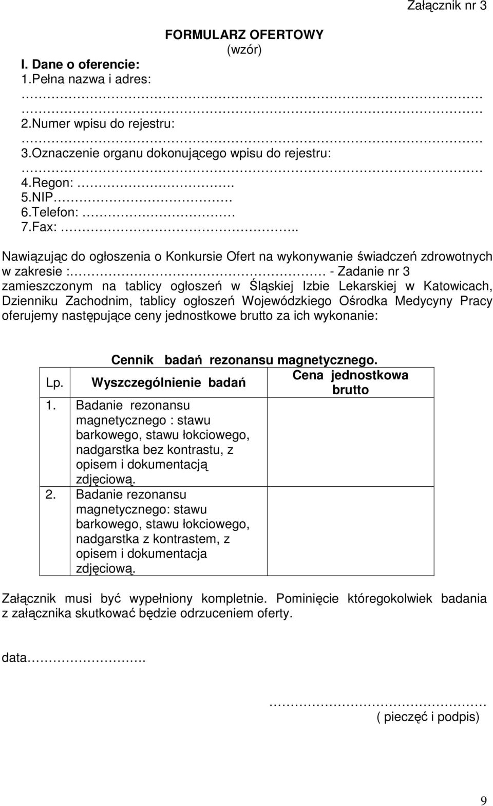 Zachodnim, tablicy ogłoszeń Wojewódzkiego Ośrodka Medycyny Pracy oferujemy następujące ceny jednostkowe brutto za ich wykonanie: Lp. Cennik badań rezonansu magnetycznego. Wyszczególnienie badań 1.