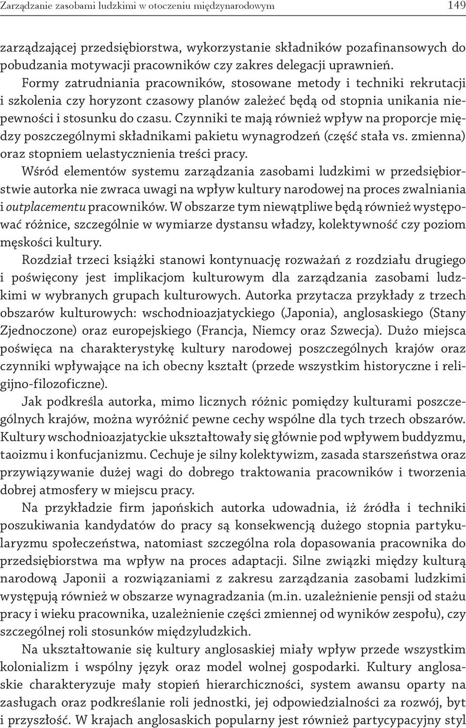Czynniki te mają również wpływ na proporcje między poszczególnymi składnikami pakietu wynagrodzeń (część stała vs. zmienna) oraz stopniem uelastycznienia treści pracy.