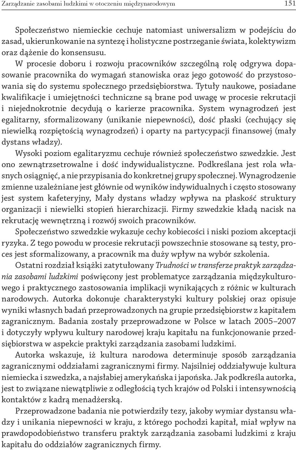 W procesie doboru i rozwoju pracowników szczególną rolę odgrywa dopasowanie pracownika do wymagań stanowiska oraz jego gotowość do przystosowania się do systemu społecznego przedsiębiorstwa.