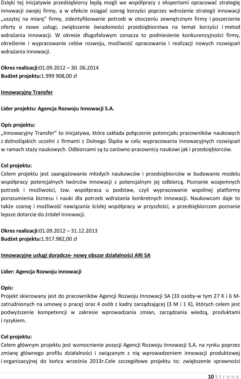 innowacji. W okresie długofalowym oznacza to podniesienie konkurencyjności firmy, określenie i wypracowanie celów rozwoju, możliwość opracowania i realizacji nowych rozwiązań wdrażania innowacji.