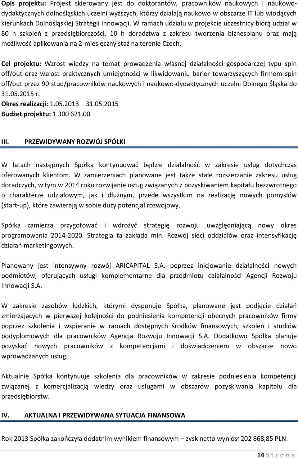 W ramach udziału w projekcie uczestnicy biorą udział w 80 h szkoleń z przedsiębiorczości, 10 h doradztwa z zakresu tworzenia biznesplanu oraz mają możliwość aplikowania na 2-miesięczny staż na