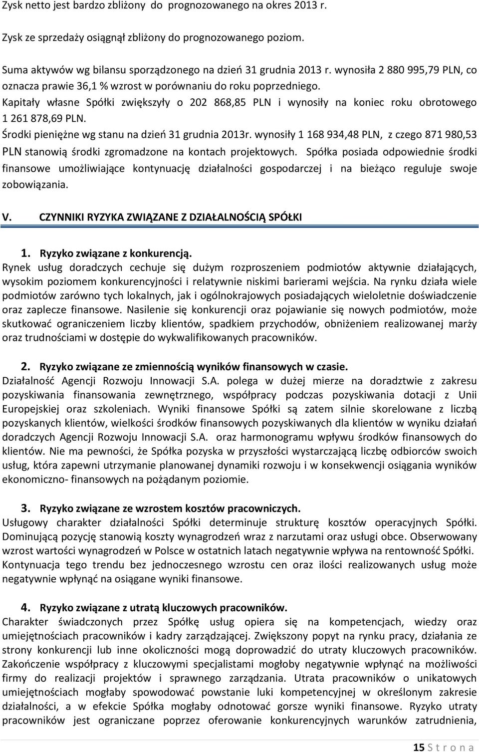 Środki pieniężne wg stanu na dzień 31 grudnia 2013r. wynosiły 1 168 934,48 PLN, z czego 871 980,53 PLN stanowią środki zgromadzone na kontach projektowych.