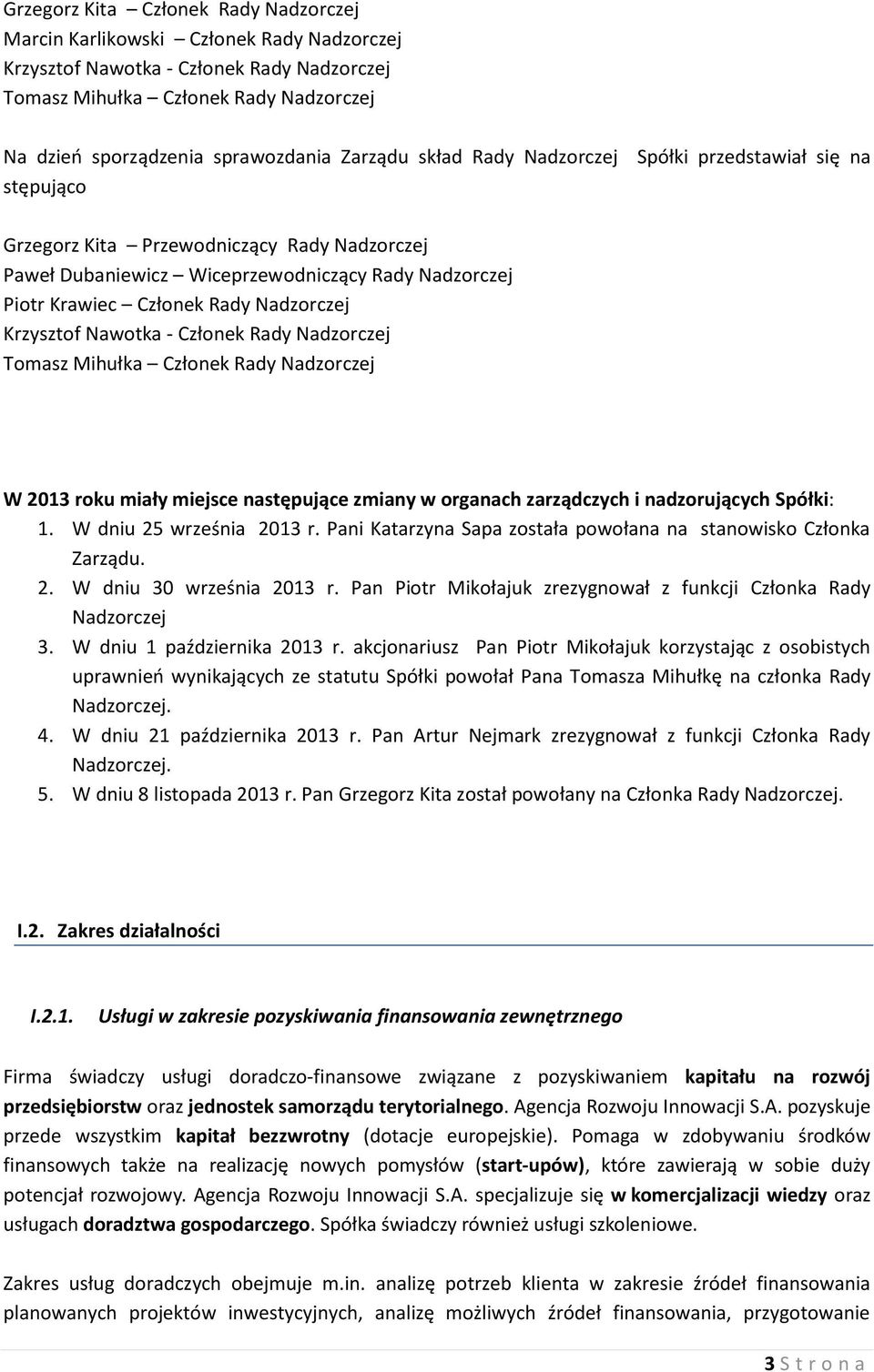 Nadzorczej Krzysztof Nawotka - Członek Rady Nadzorczej Tomasz Mihułka Członek Rady Nadzorczej W 2013 roku miały miejsce następujące zmiany w organach zarządczych i nadzorujących Spółki: 1.