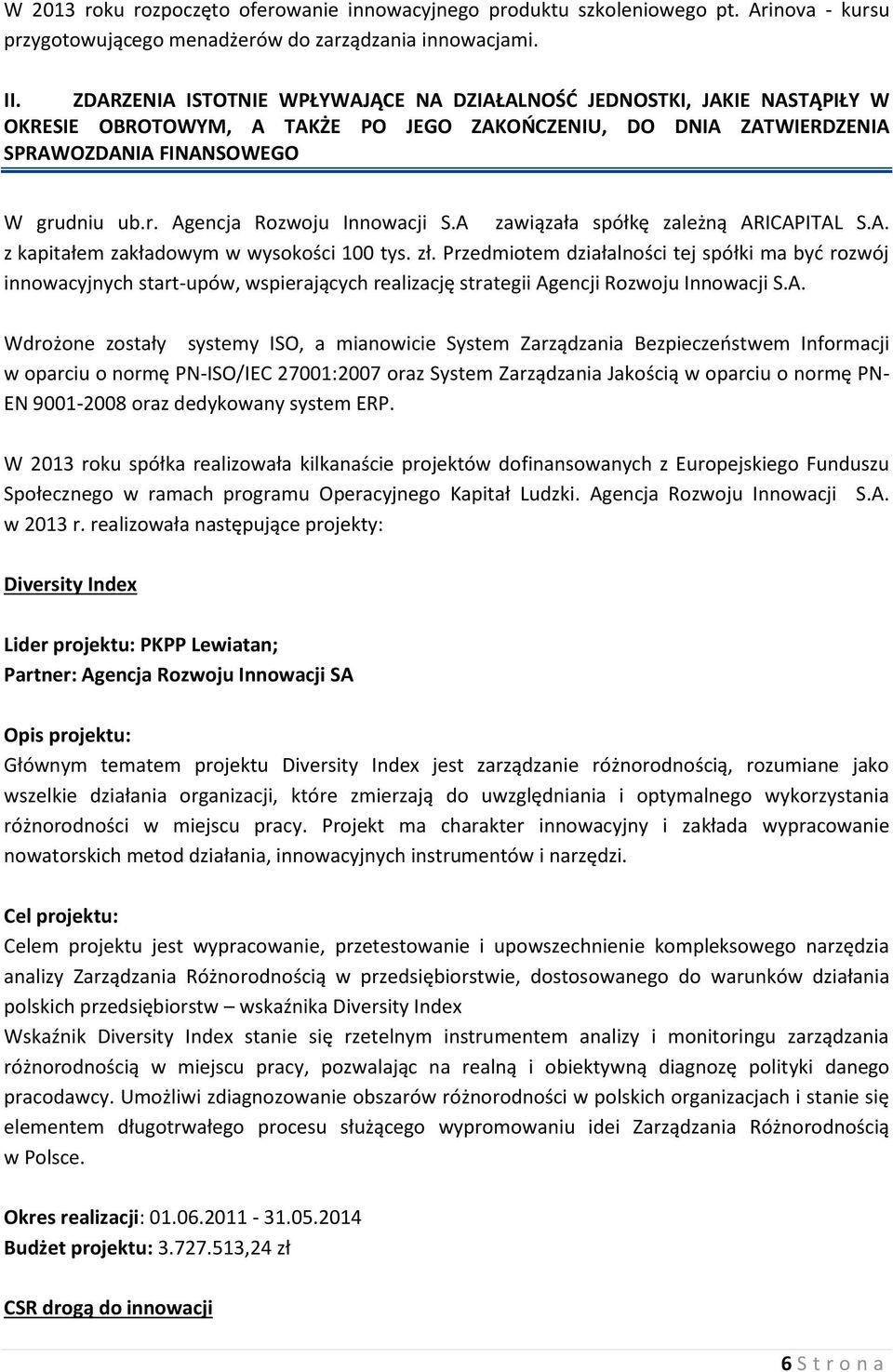 dniu ub.r. Agencja Rozwoju Innowacji S.A zawiązała spółkę zależną ARICAPITAL S.A. z kapitałem zakładowym w wysokości 100 tys. zł.