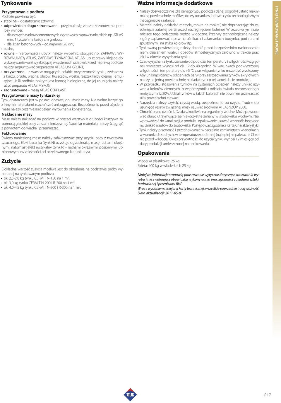 ZAPRAWĘ WY- RÓWNUJĄCĄ ATLAS, ZAPRAWĘ TYNKARSKĄ ATLAS lub zaprawy klejące do wykonywania warstwy zbrojącej w systemach ociepleń.