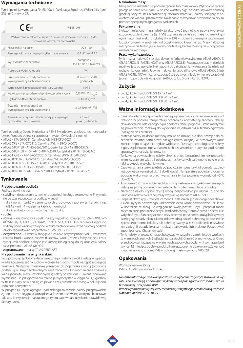 na ściskanie Absorpcja wody: kategoria Przepuszczalność wody badana po wymaganych cyklach sezonowania A2 s1 d0 0,5 N/mm 2 - FP:B Kategoria CS II (od 1,5 do 5,0 N/mm 2 ) W1 1 ml/cm 2 po 48 godzinach