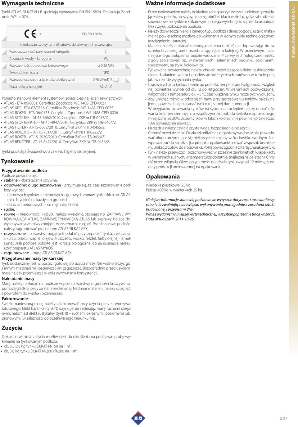 termiczna NPD Przewodność cieplna (wartość tabelaryczna) 0,76 W/mK (λ 10, dry ) Klasa reakcja na ogień A2 s1 d0 Ponadto stanowią element systemów izolacji cieplnej ścian zewnętrznych: ATLAS - ETA