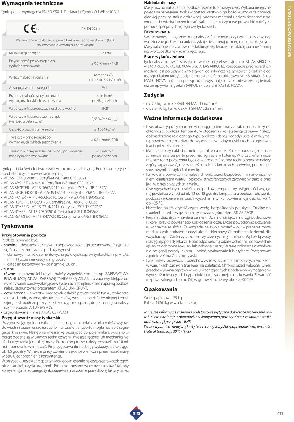 na ściskanie Absorpcja wody kategoria Przepuszczalność wody badana po wymaganych cyklach sezonowania A2 s1 d0 0,5 N/mm 2 - FP:B Kategoria CS II (od 1,5 do 5,0 N/mm 2 ) W1 1ml/cm 2 po 48 godzinach
