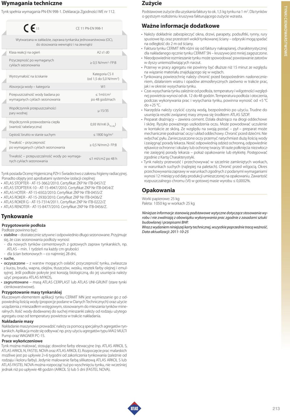 Wytrzymałość na ściskanie Absorpcja wody kategoria Przepuszczalność wody badana po wymaganych cyklach sezonowania Współczynnik przepuszczalności pary wodnej A2 s1 d0 0,5 N/mm 2 - FP:B Kategoria CS II